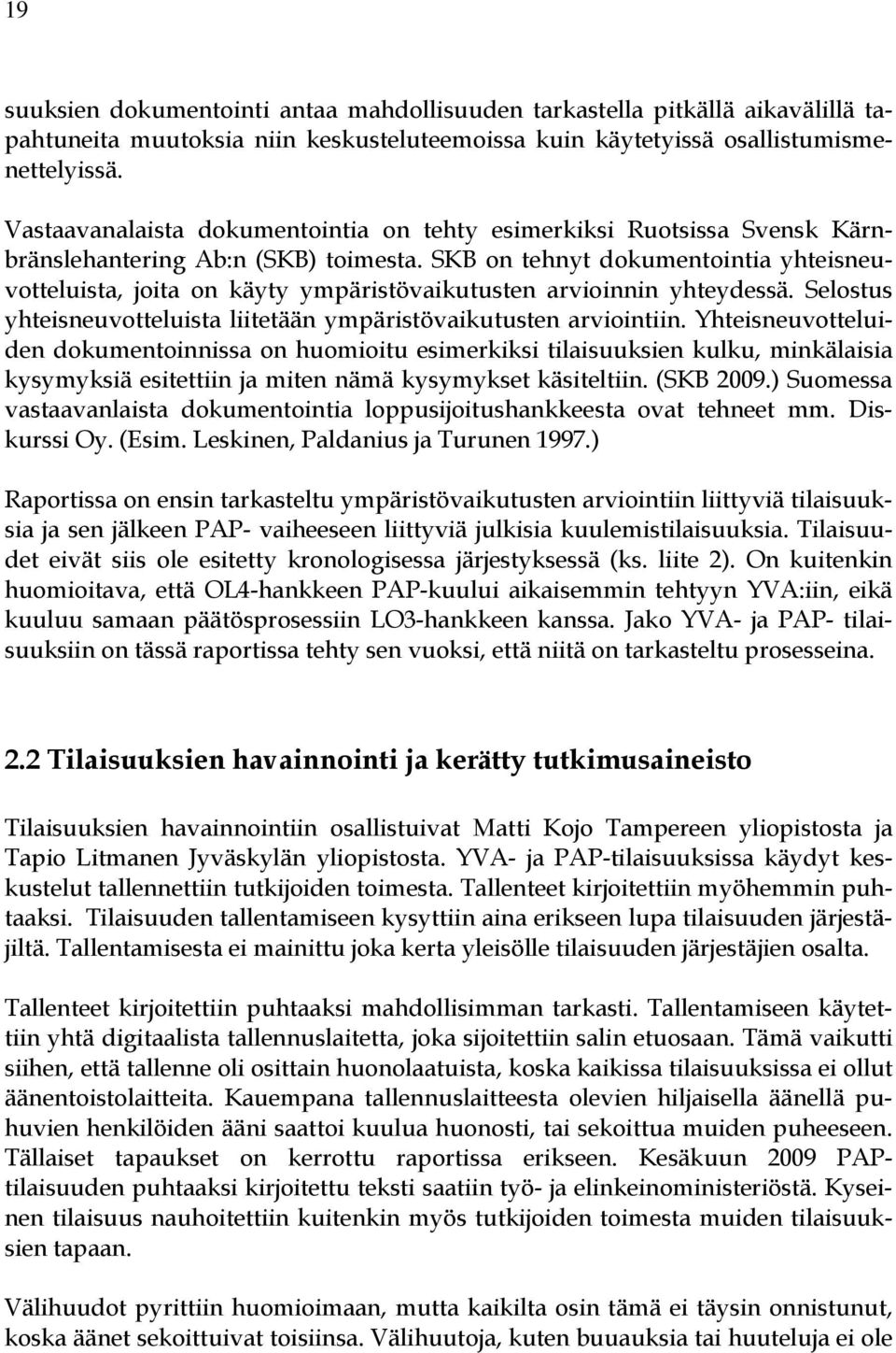 SKB on tehnyt dokumentointia yhteisneuvotteluista, joita on käyty ympäristövaikutusten arvioinnin yhteydessä. Selostus yhteisneuvotteluista liitetään ympäristövaikutusten arviointiin.