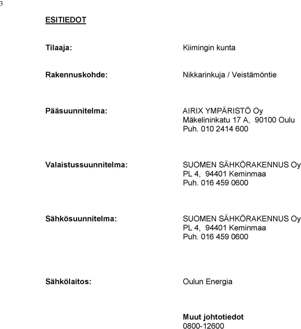 010 2414 600 Valaistussuunnitelma: SUOMEN SÄHKÖRAKENNUS Oy PL 4, 94401 Keminmaa Puh.