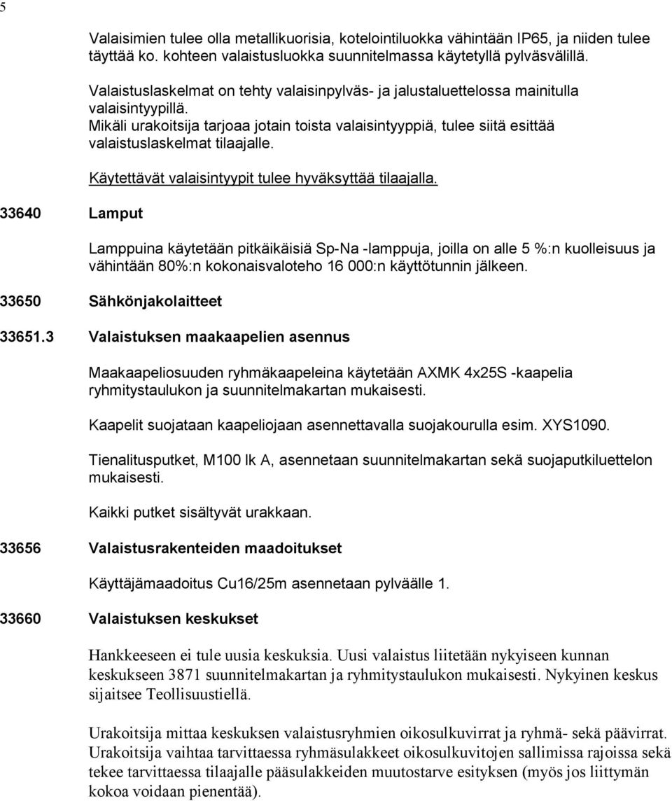 Mikäli urakoitsija tarjoaa jotain toista valaisintyyppiä, tulee siitä esittää valaistuslaskelmat tilaajalle. Käytettävät valaisintyypit tulee hyväksyttää tilaajalla.