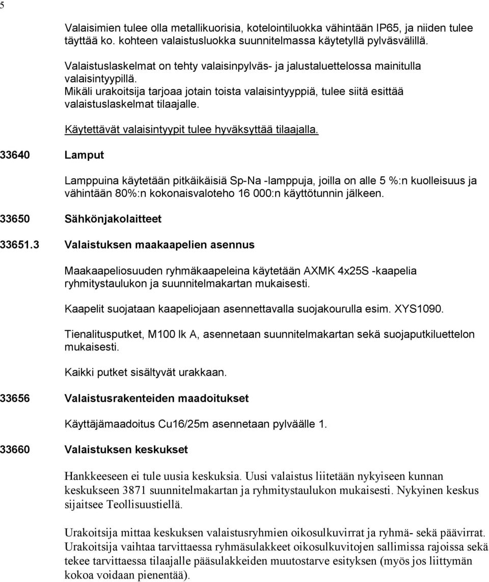 Mikäli urakoitsija tarjoaa jotain toista valaisintyyppiä, tulee siitä esittää valaistuslaskelmat tilaajalle. Käytettävät valaisintyypit tulee hyväksyttää tilaajalla.