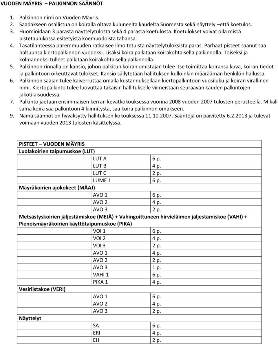 Parhaat pisteet saanut saa haltuunsa kiertopalkinnon vuodeksi. Lisäksi koira palkitaan koirakohtaisella palkinnolla. Toiseksi ja kolmanneksi tulleet palkitaan koirakohtaisella palkinnolla. 5.