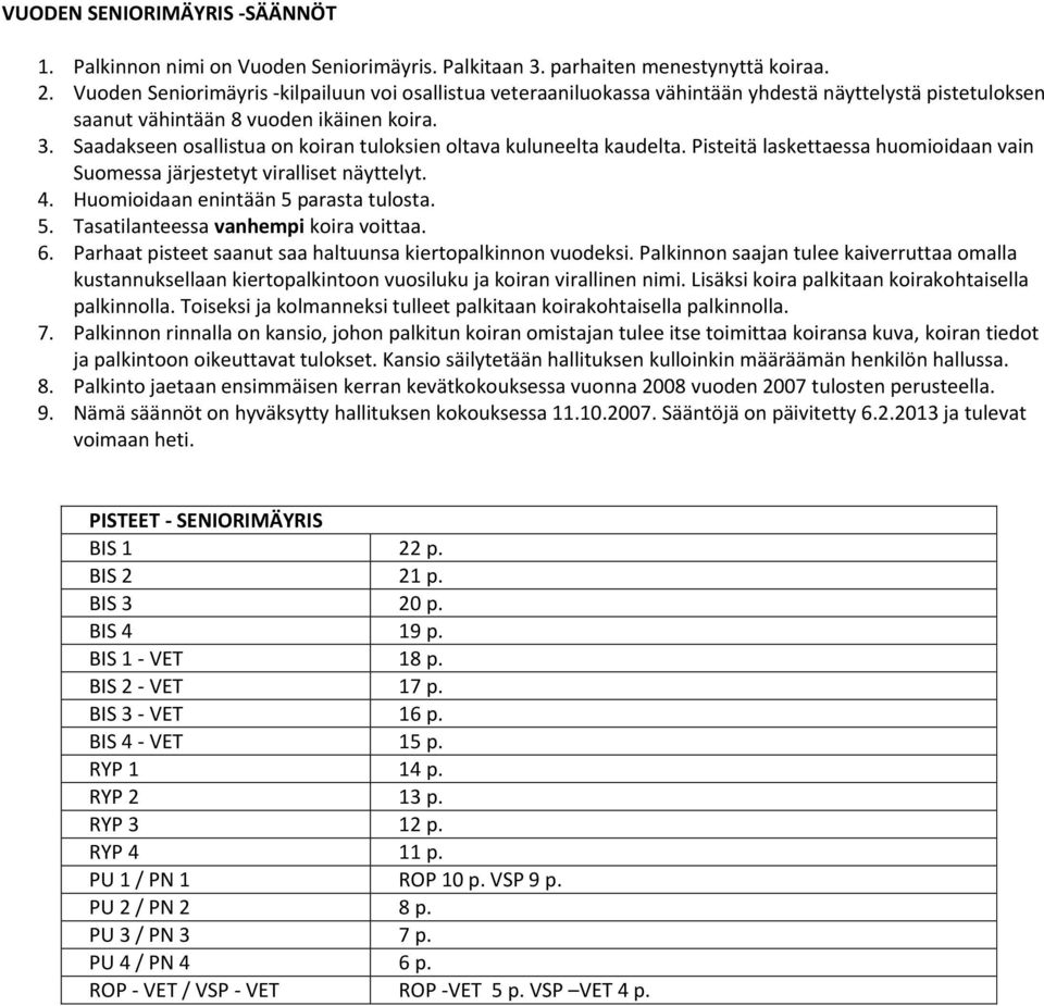 Saadakseen osallistua on koiran tuloksien oltava kuluneelta kaudelta. Pisteitä laskettaessa huomioidaan vain Suomessa järjestetyt viralliset näyttelyt. 4. Huomioidaan enintään 5 