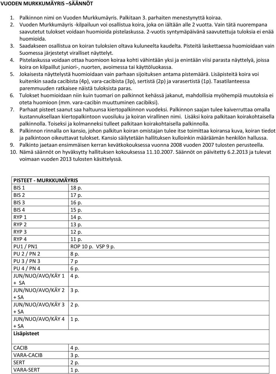 2-vuotis syntymäpäivänä saavutettuja tuloksia ei enää huomioida. 3. Saadakseen osallistua on koiran tuloksien oltava kuluneelta kaudelta.