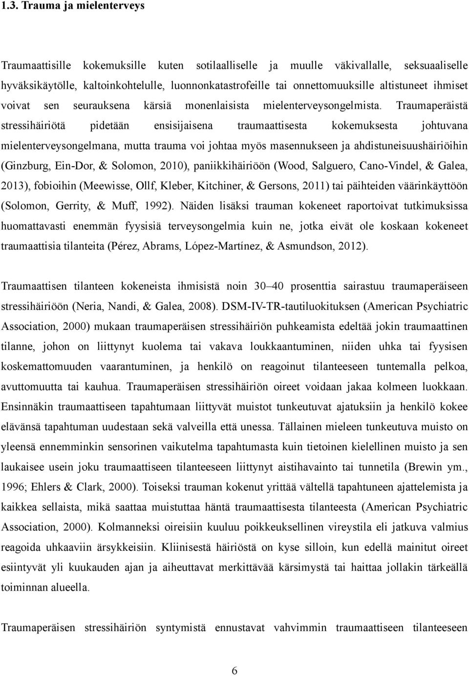 Traumaperäistä stressihäiriötä pidetään ensisijaisena traumaattisesta kokemuksesta johtuvana mielenterveysongelmana, mutta trauma voi johtaa myös masennukseen ja ahdistuneisuushäiriöihin (Ginzburg,