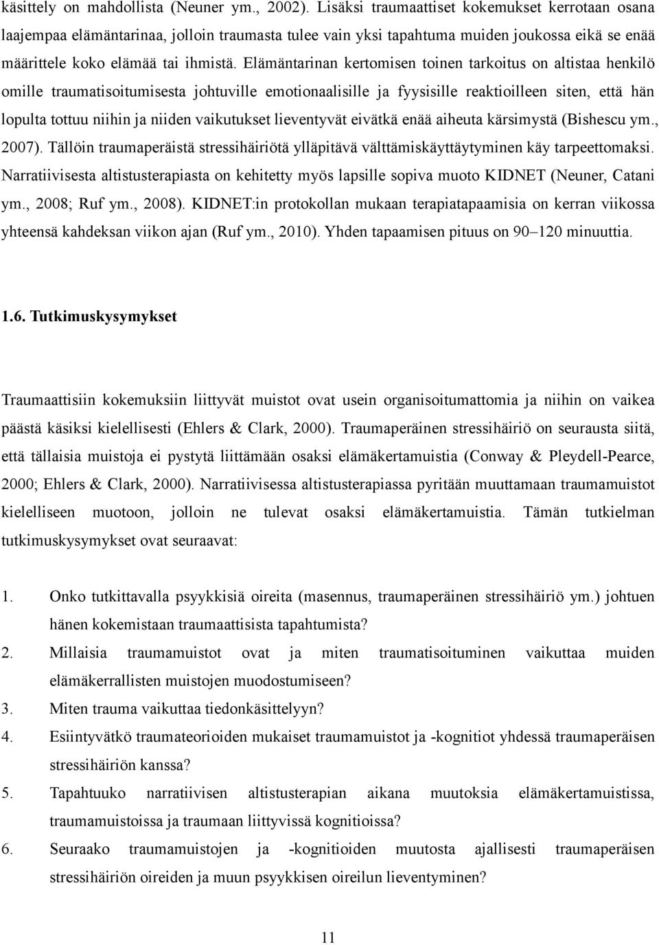 Elämäntarinan kertomisen toinen tarkoitus on altistaa henkilö omille traumatisoitumisesta johtuville emotionaalisille ja fyysisille reaktioilleen siten, että hän lopulta tottuu niihin ja niiden