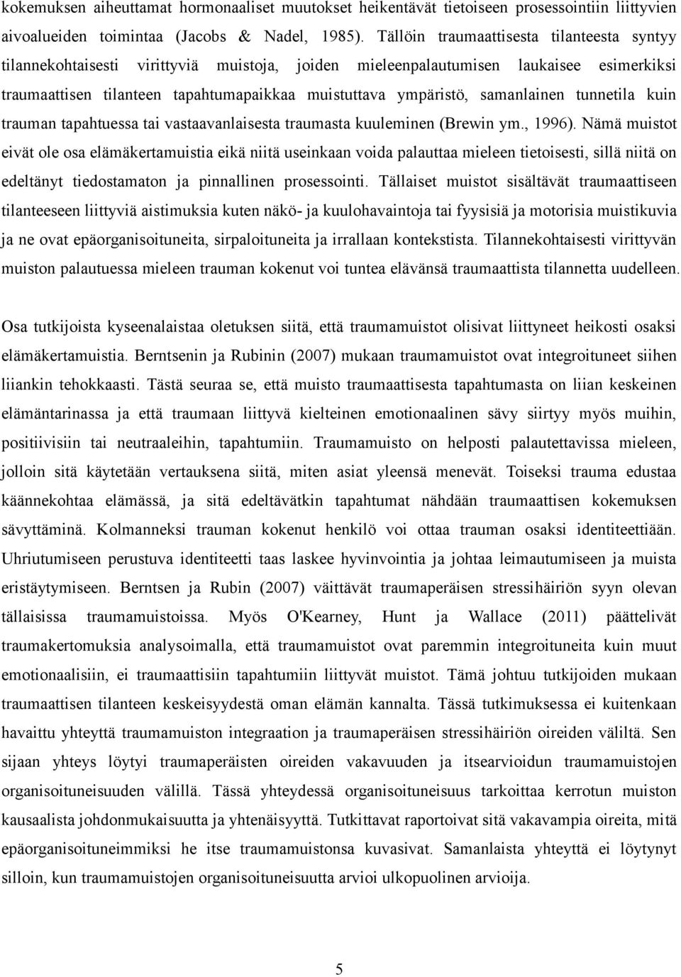 samanlainen tunnetila kuin trauman tapahtuessa tai vastaavanlaisesta traumasta kuuleminen (Brewin ym., 1996).