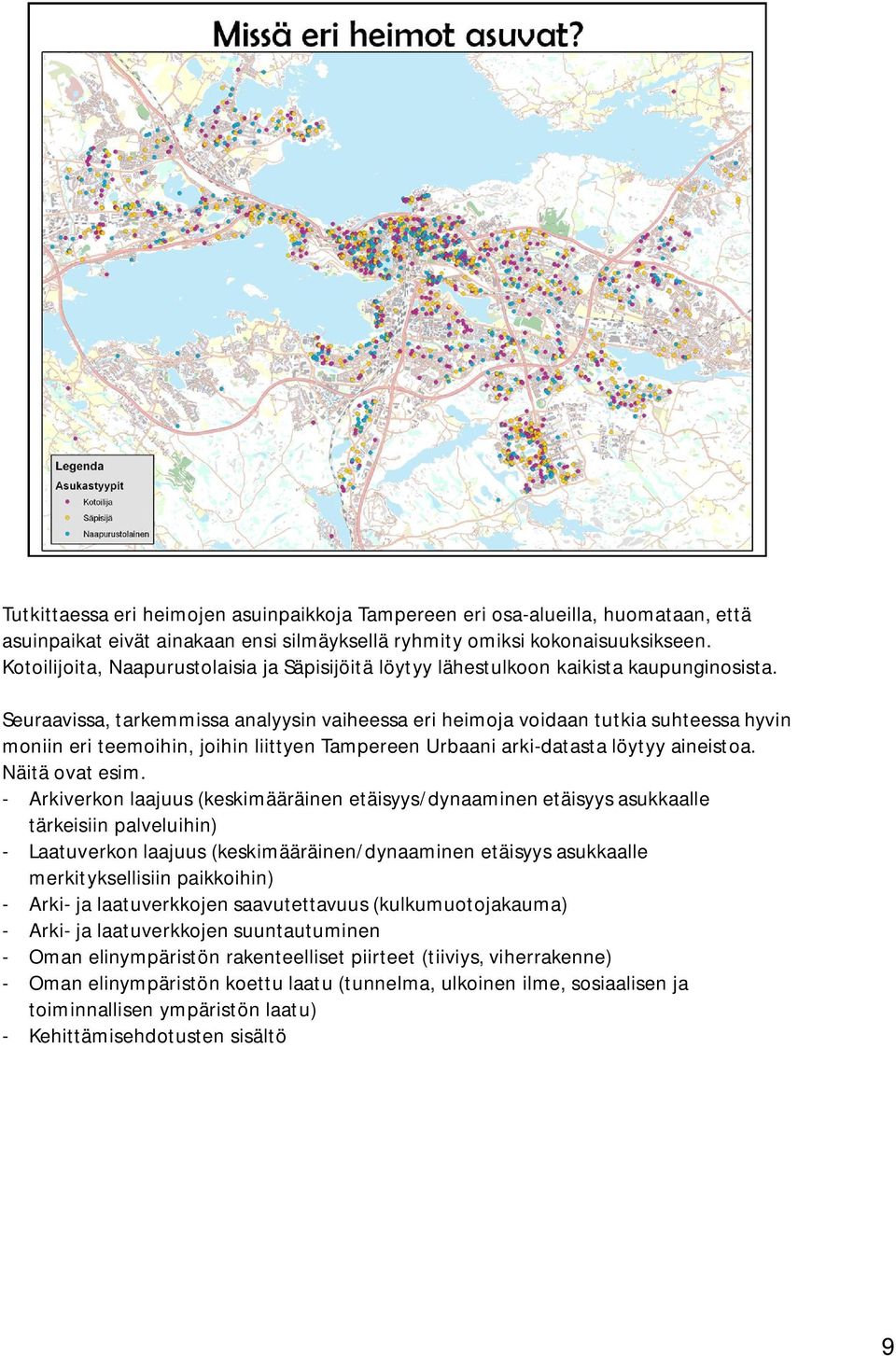 Seuraavissa, tarkemmissa analyysin vaiheessa eri heimoja voidaan tutkia suhteessa hyvin moniin eri teemoihin, joihin liittyen Tampereen Urbaani arki-datasta löytyy aineistoa. Näitä ovat esim.