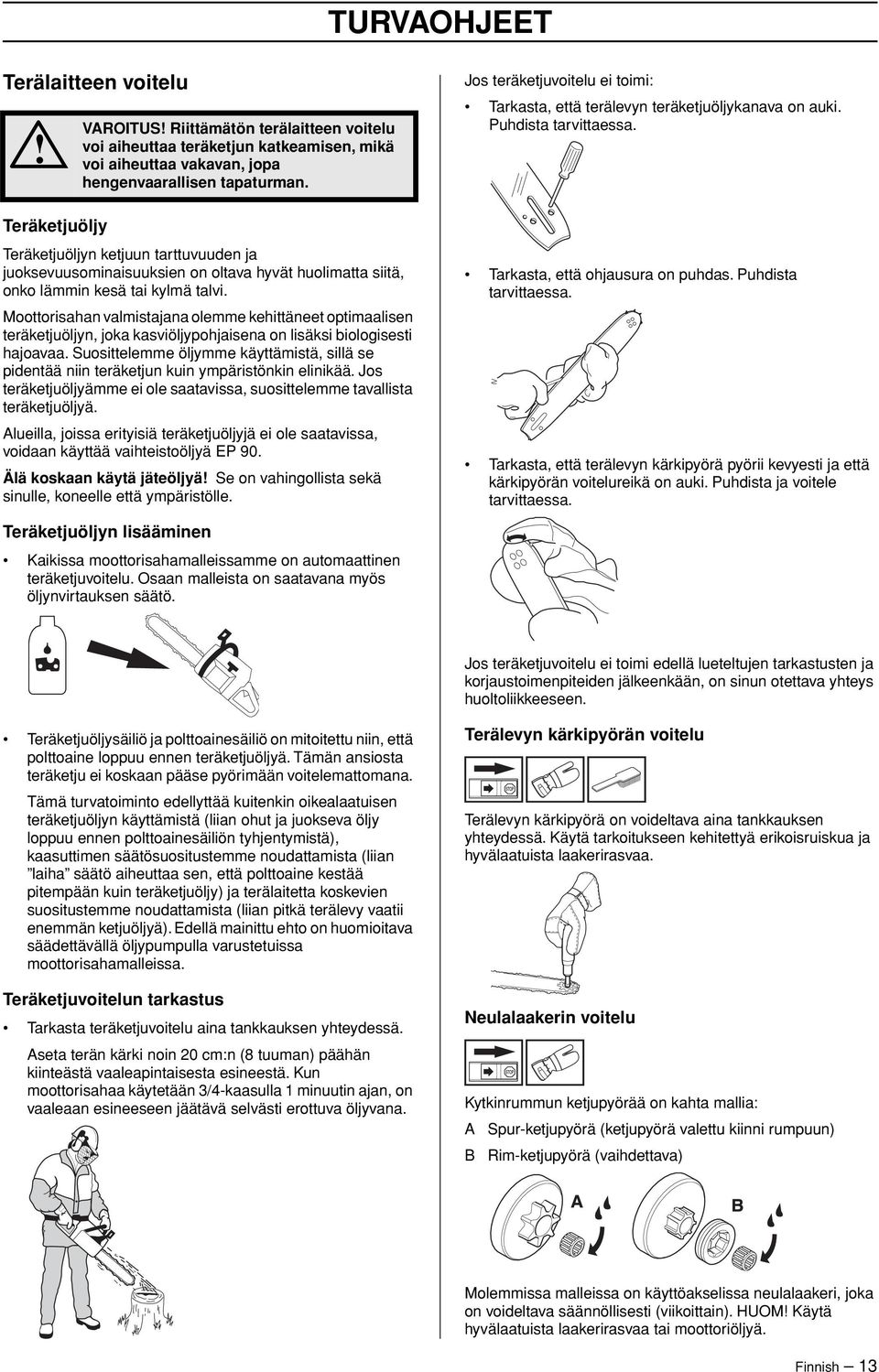 Moottorisahan valmistajana olemme kehittäneet optimaalisen teräketjuöljyn, joka kasviöljypohjaisena on lisäksi biologisesti hajoavaa.