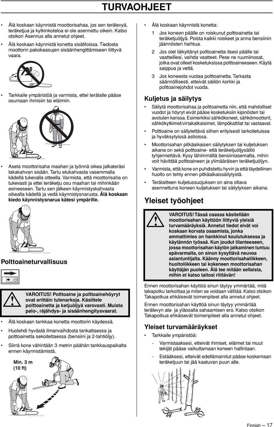 Aseta moottorisaha maahan ja työnnä oikea jalkateräsi takakahvan sisään. Tartu etukahvasta vasemmalla kädellä tukevalla otteella.
