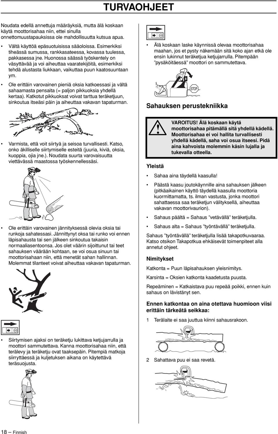 Huonossa säässä työskentely on väsyttävää ja voi aiheuttaa vaaratekijöitä, esimerkiksi tehdä alustasta liukkaan, vaikuttaa puun kaatosuuntaan ym.