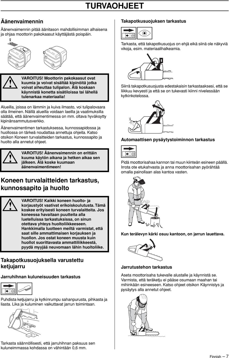 VAROITUS Moottorin pakokaasut ovat kuumia ja voivat sisältää kipinöitä jotka voivat aiheuttaa tulipalon.