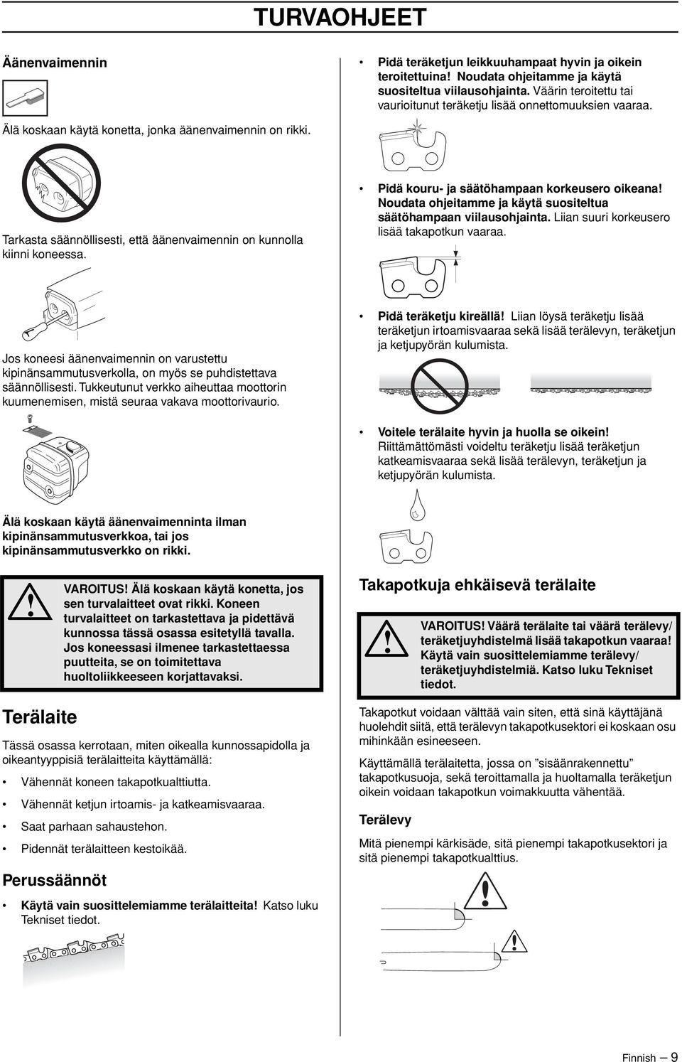 Tarkasta säännöllisesti, että äänenvaimennin on kunnolla kiinni koneessa. Pidä kouru- ja säätöhampaan korkeusero oikeana Noudata ohjeitamme ja käytä suositeltua säätöhampaan viilausohjainta.