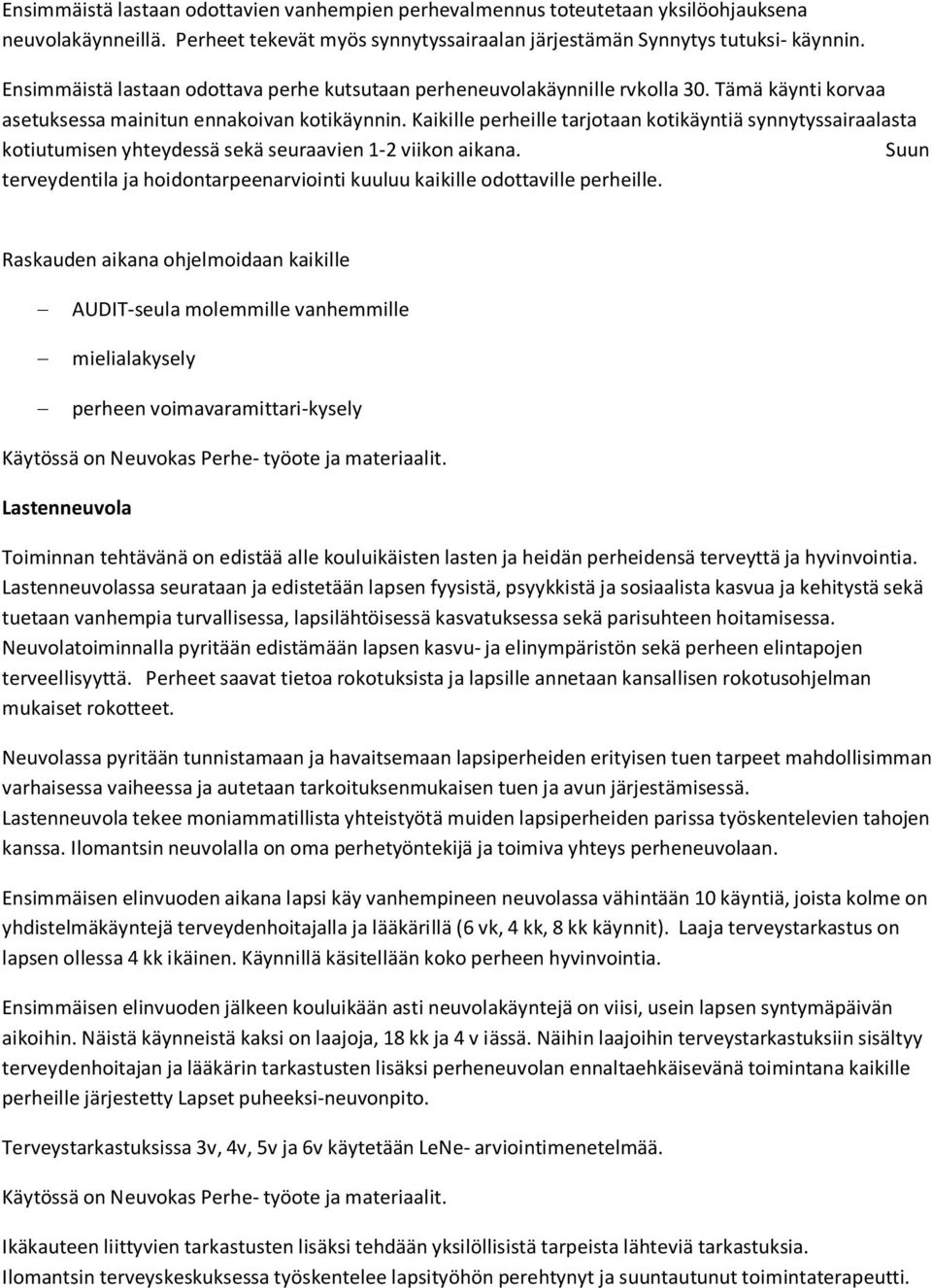 Kaikille perheille tarjotaan kotikäyntiä synnytyssairaalasta kotiutumisen yhteydessä sekä seuraavien 1-2 viikon aikana.