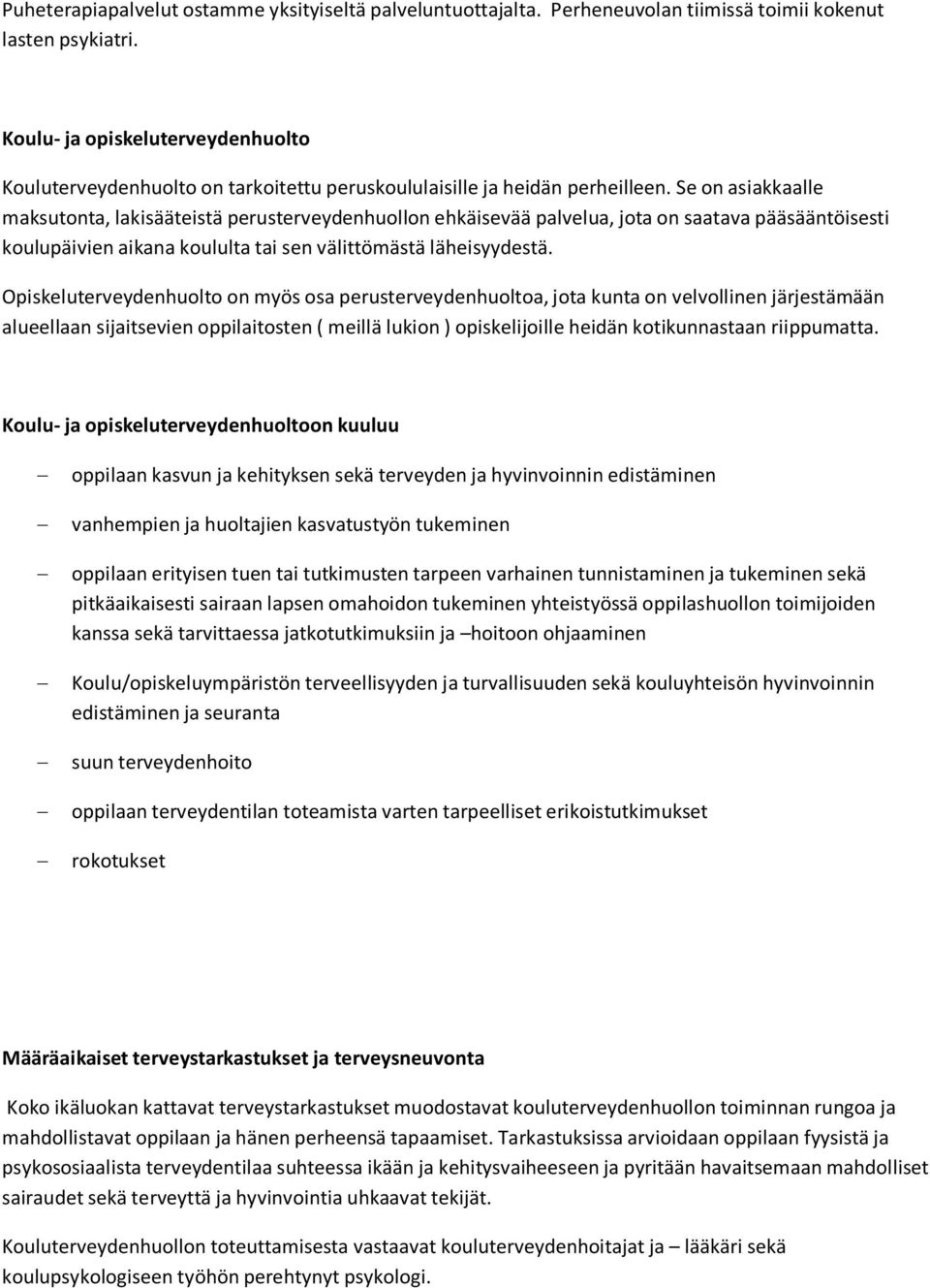 Se on asiakkaalle maksutonta, lakisääteistä perusterveydenhuollon ehkäisevää palvelua, jota on saatava pääsääntöisesti koulupäivien aikana koululta tai sen välittömästä läheisyydestä.