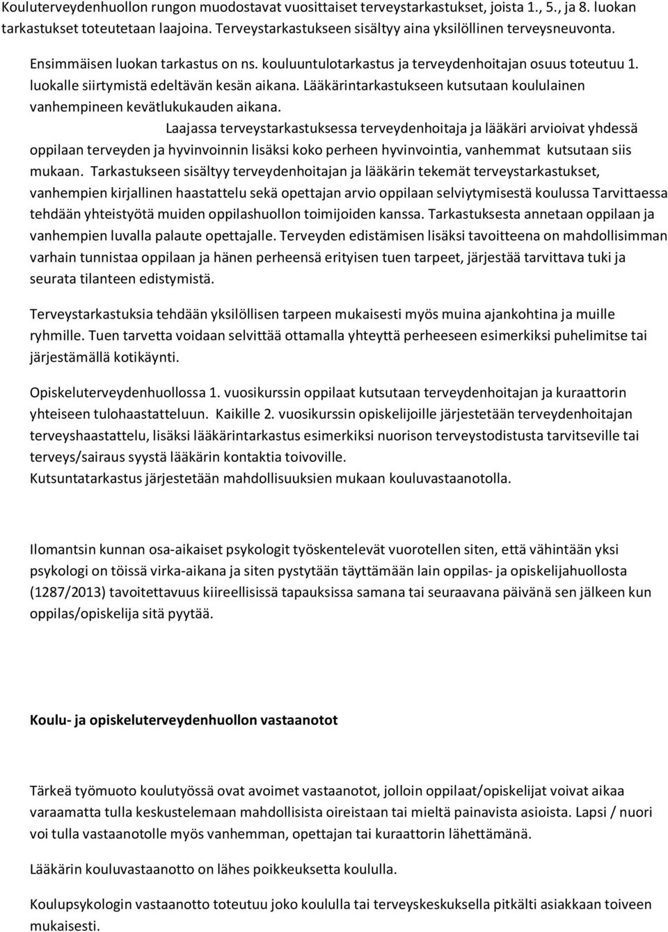 luokalle siirtymistä edeltävän kesän aikana. Lääkärintarkastukseen kutsutaan koululainen vanhempineen kevätlukukauden aikana.