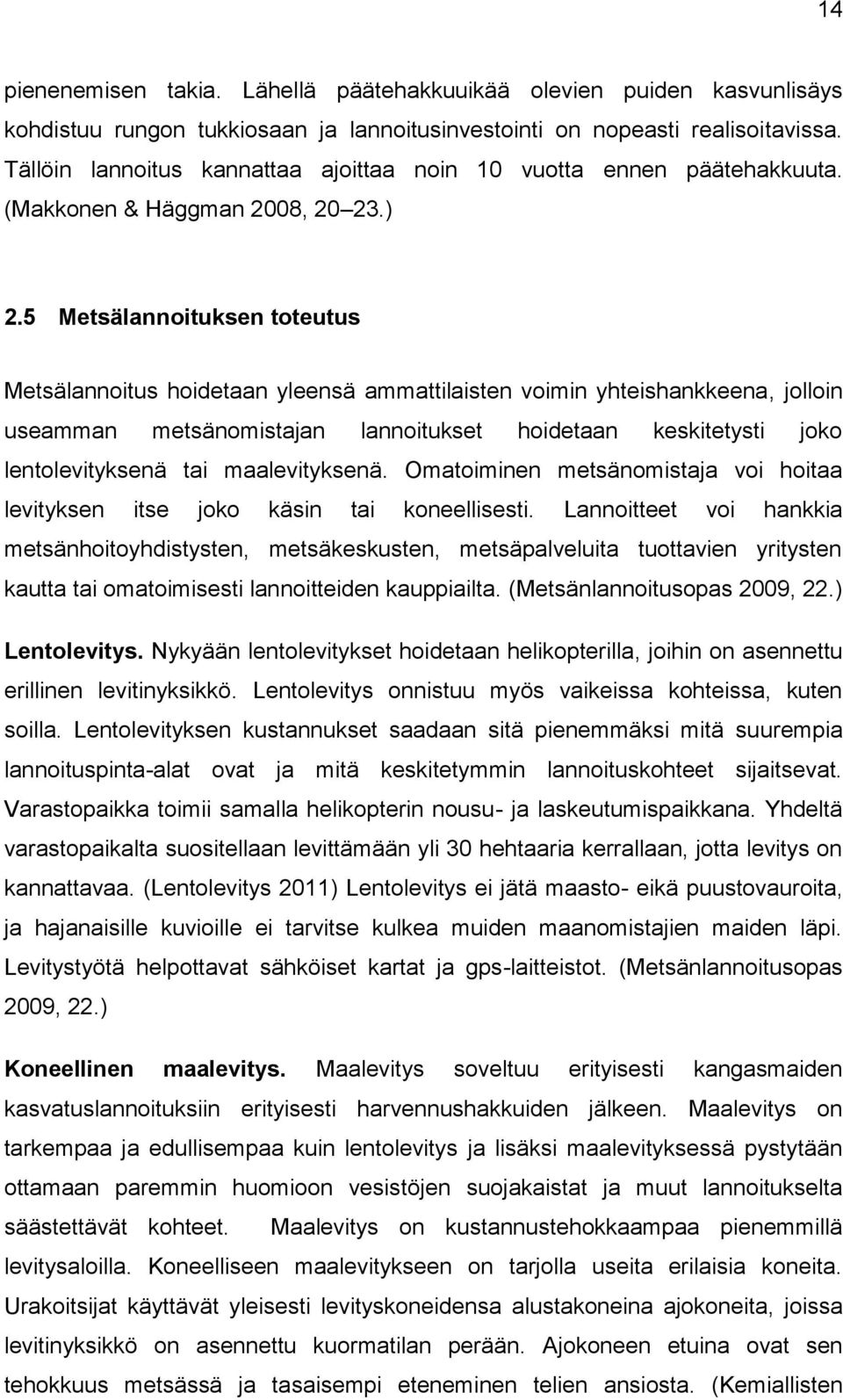 5 Metsälannoituksen toteutus Metsälannoitus hoidetaan yleensä ammattilaisten voimin yhteishankkeena, jolloin useamman metsänomistajan lannoitukset hoidetaan keskitetysti joko lentolevityksenä tai