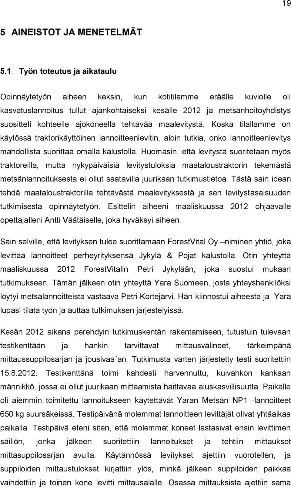 ajokoneella tehtävää maalevitystä. Koska tilallamme on käytössä traktorikäyttöinen lannoitteenlevitin, aloin tutkia, onko lannoitteenlevitys mahdollista suorittaa omalla kalustolla.