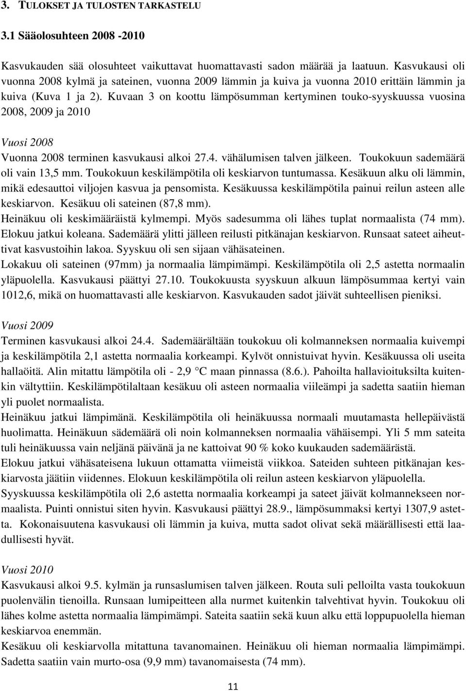 Kuvaan 3 on koottu lämpösumman kertyminen touko-syyskuussa vuosina 28, 29 ja 21 Vuosi 28 Vuonna 28 terminen kasvukausi alkoi 27.4. vähälumisen talven jälkeen. Toukokuun sademäärä oli vain 13,5 mm.