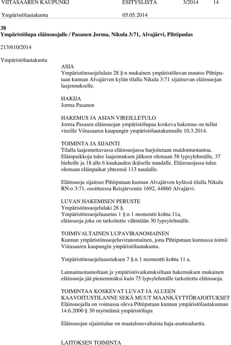 HAKIJA Jorma Pasanen HAKEMUS JA ASIAN VIREILLETULO Jorma Pasasen eläinsuojan ympäristölupaa koskeva hakemus on tullut vireille Viitasaaren kaupungin ympäristölautakunnalle 10.3.2014.
