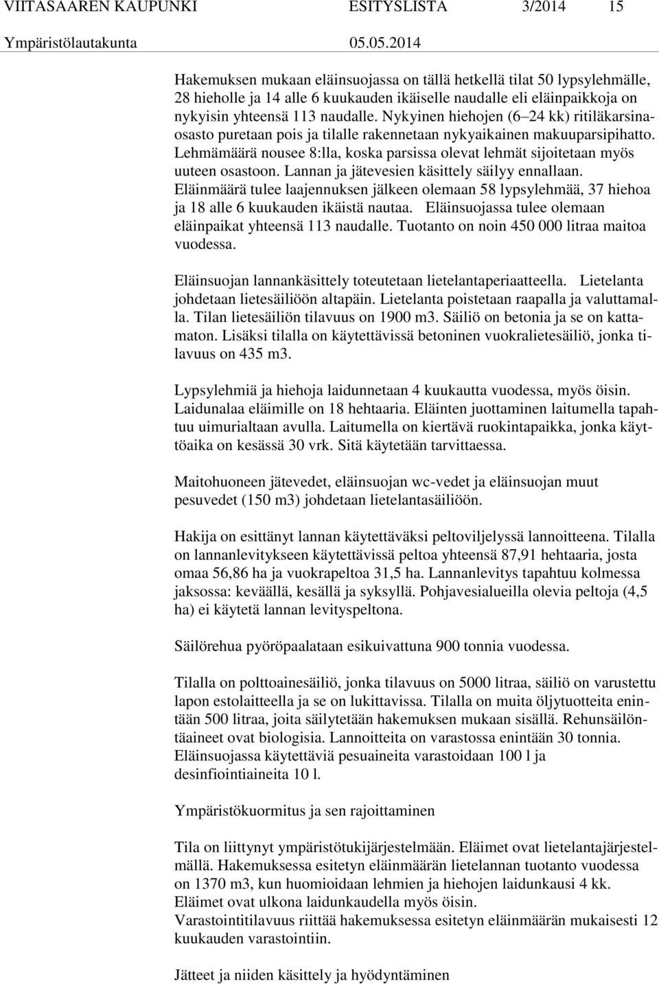 Lehmämäärä nousee 8:lla, koska parsissa olevat lehmät sijoitetaan myös uuteen osastoon. Lannan ja jätevesien käsittely säilyy ennallaan.
