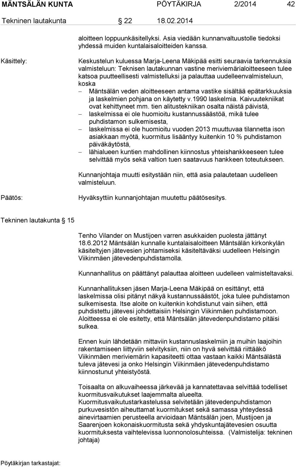 palauttaa uudelleenvalmisteluun, koska Mäntsälän veden aloitteeseen antama vastike sisältää epätarkkuuksia ja laskelmien pohjana on käytetty v.1990 laskelmia. Kaivuutekniikat ovat kehittyneet mm.