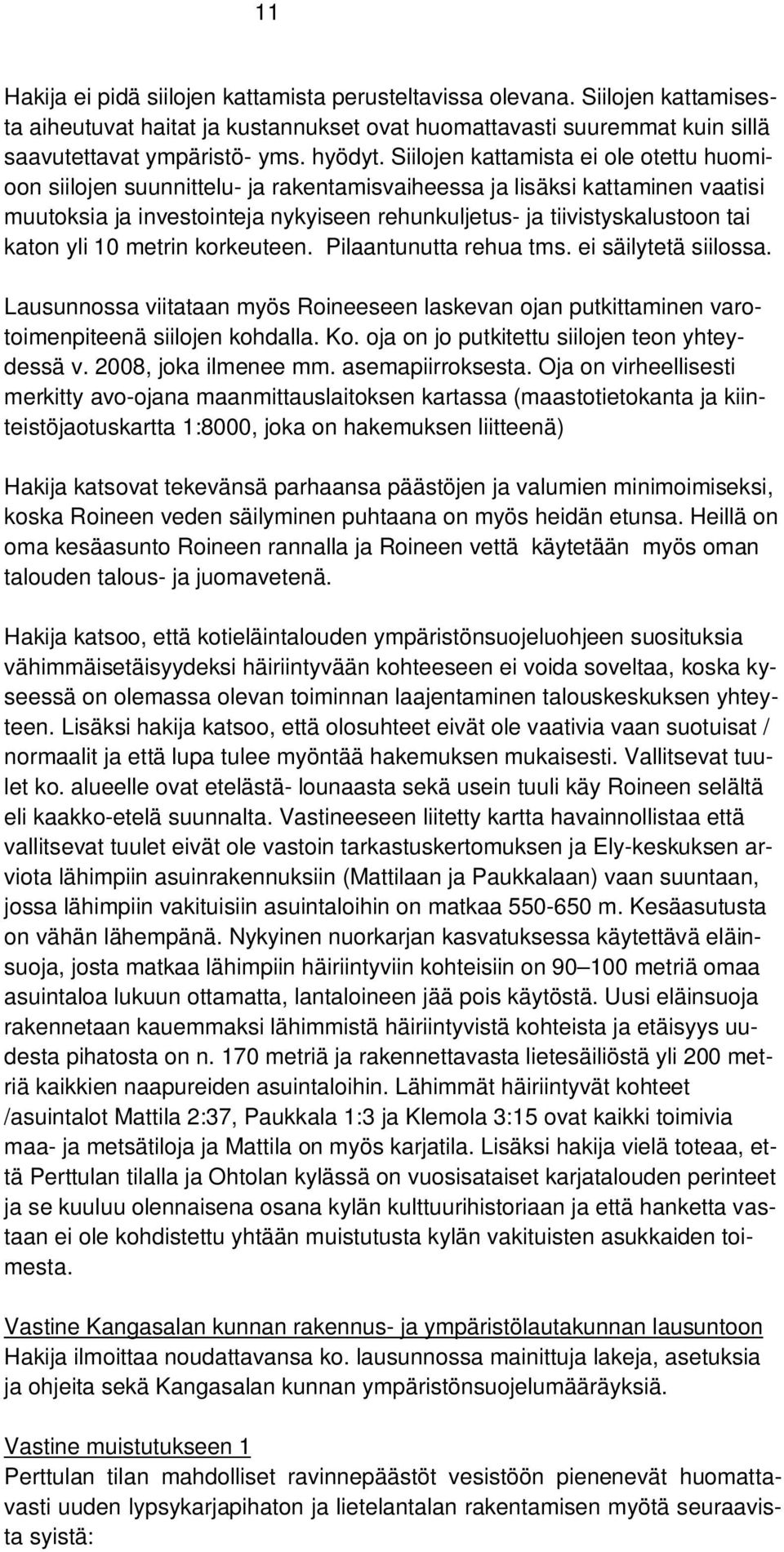 katon yli 10 metrin korkeuteen. Pilaantunutta rehua tms. ei säilytetä siilossa. Lausunnossa viitataan myös Roineeseen laskevan ojan putkittaminen varotoimenpiteenä siilojen kohdalla. Ko.