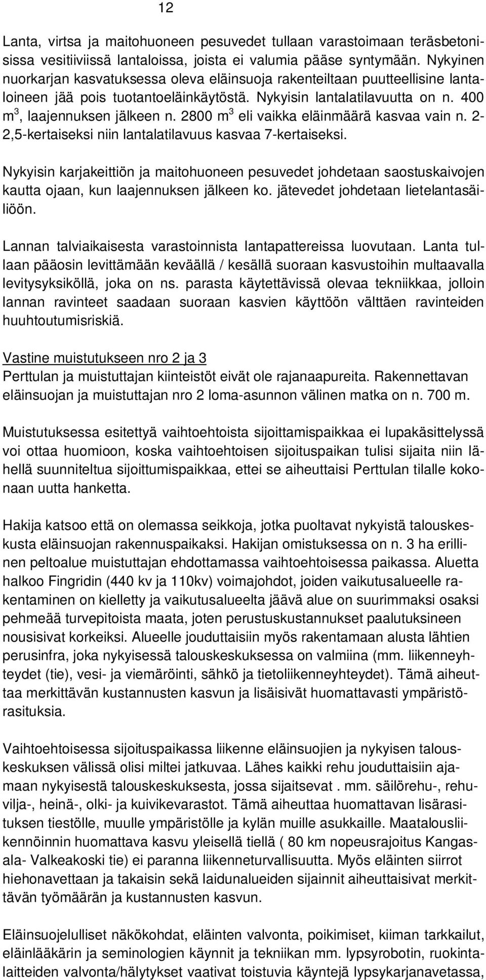 2800 m 3 eli vaikka eläinmäärä kasvaa vain n. 2-2,5-kertaiseksi niin lantalatilavuus kasvaa 7-kertaiseksi.