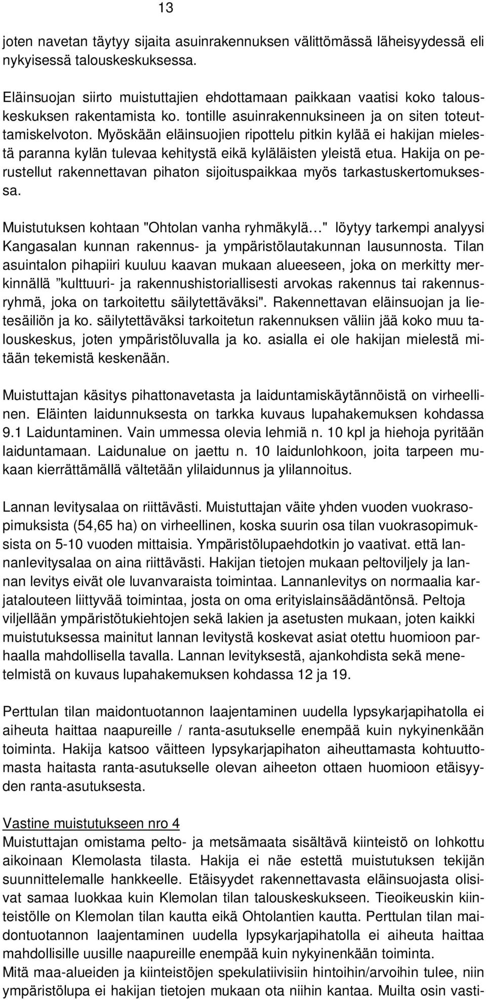 Myöskään eläinsuojien ripottelu pitkin kylää ei hakijan mielestä paranna kylän tulevaa kehitystä eikä kyläläisten yleistä etua.