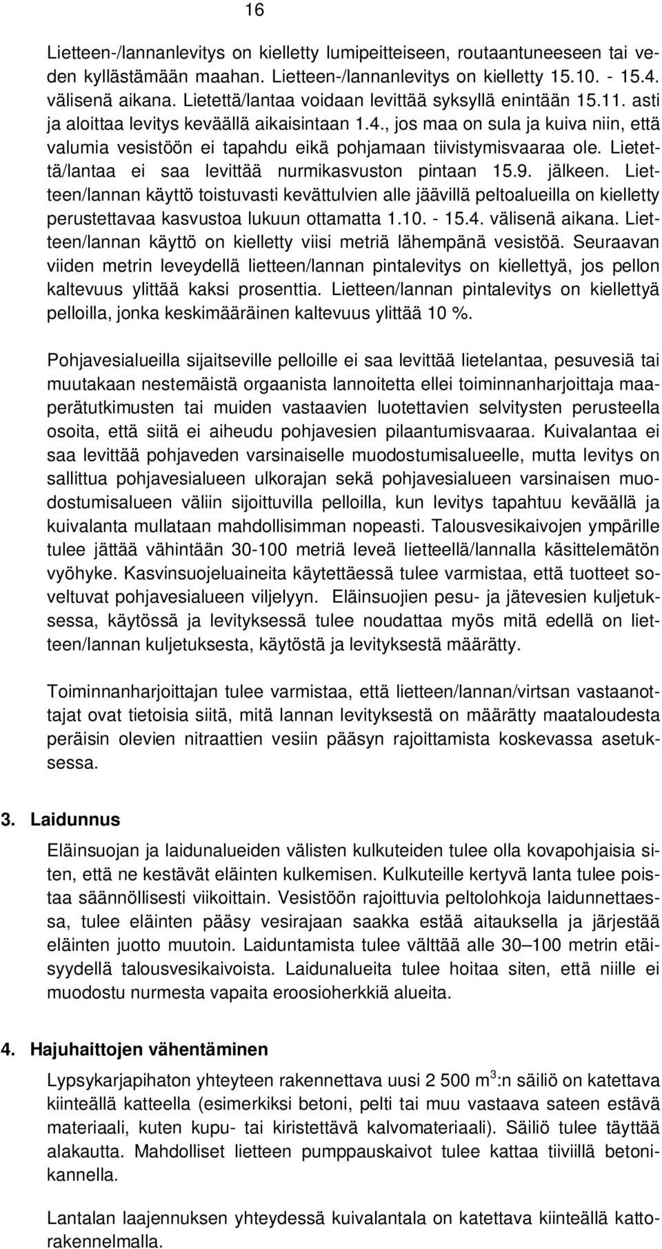 , jos maa on sula ja kuiva niin, että valumia vesistöön ei tapahdu eikä pohjamaan tiivistymisvaaraa ole. Lietettä/lantaa ei saa levittää nurmikasvuston pintaan 15.9. jälkeen.