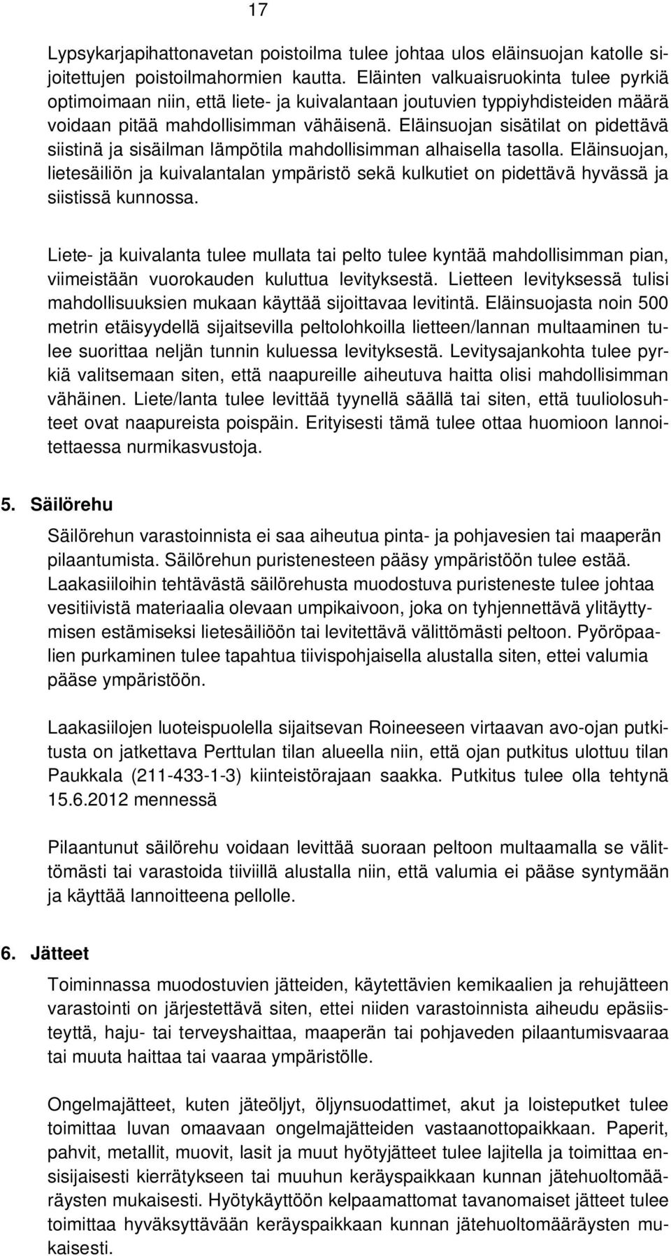 Eläinsuojan sisätilat on pidettävä siistinä ja sisäilman lämpötila mahdollisimman alhaisella tasolla.