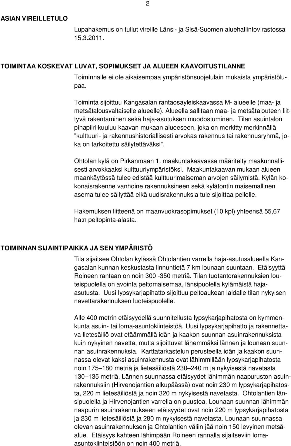 Toiminta sijoittuu Kangasalan rantaosayleiskaavassa M- alueelle (maa- ja metsätalousvaltaiselle alueelle).