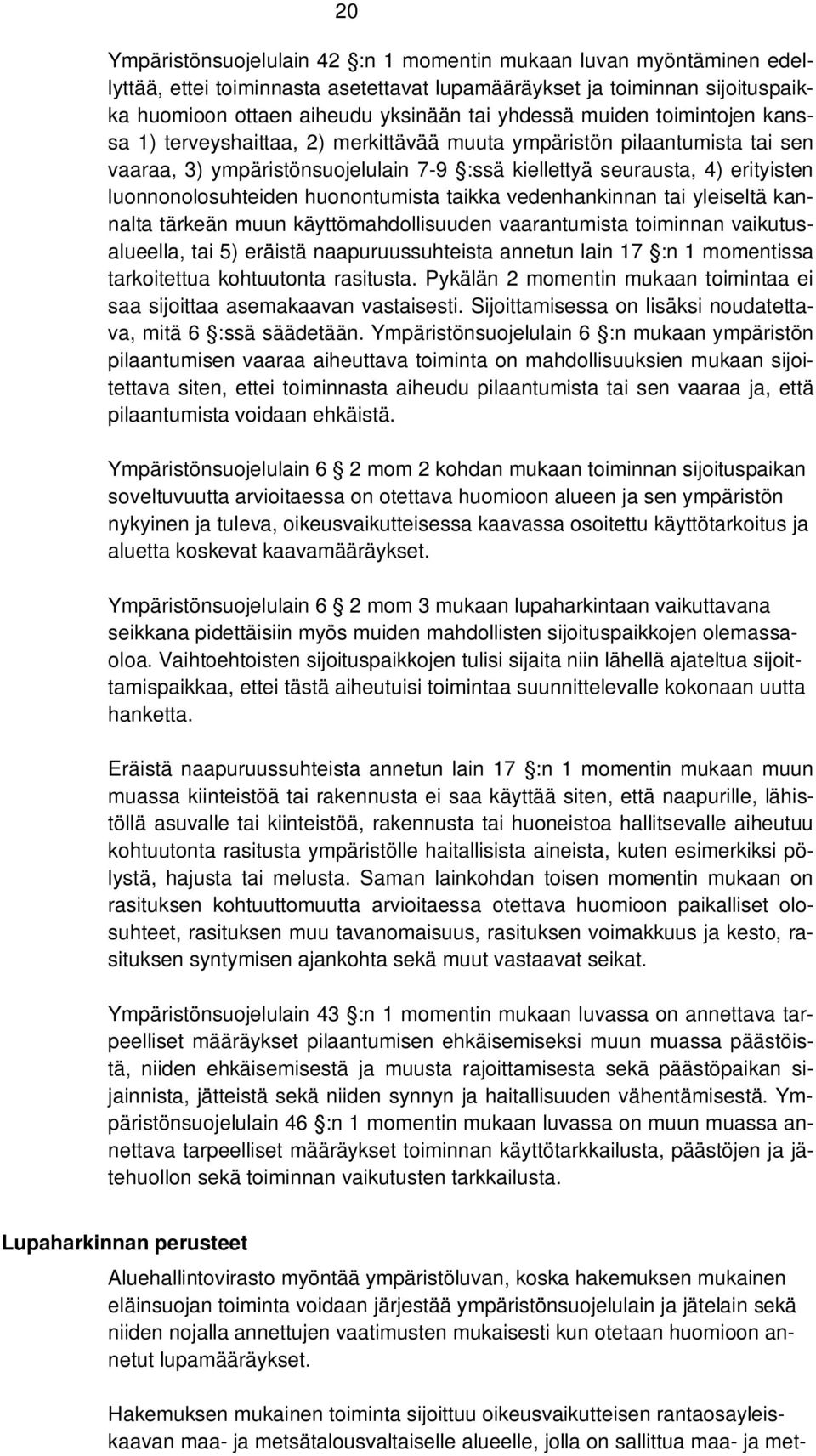 huonontumista taikka vedenhankinnan tai yleiseltä kannalta tärkeän muun käyttömahdollisuuden vaarantumista toiminnan vaikutusalueella, tai 5) eräistä naapuruussuhteista annetun lain 17 :n 1