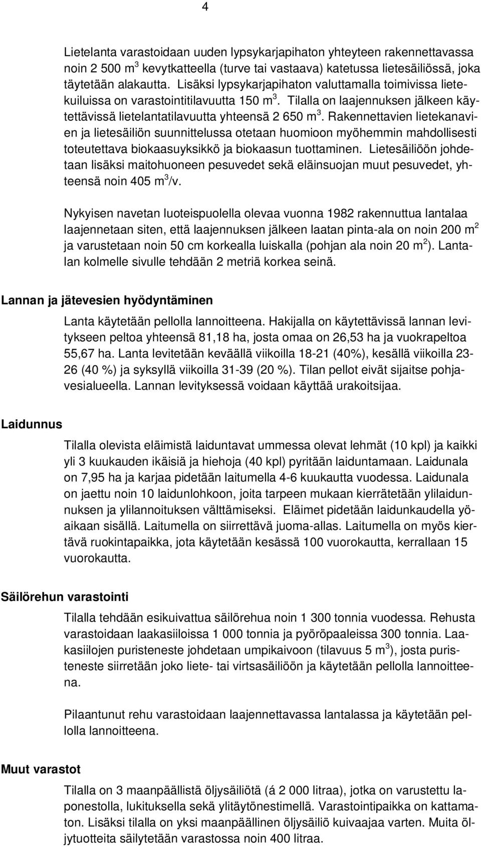 Rakennettavien lietekanavien ja lietesäiliön suunnittelussa otetaan huomioon myöhemmin mahdollisesti toteutettava biokaasuyksikkö ja biokaasun tuottaminen.