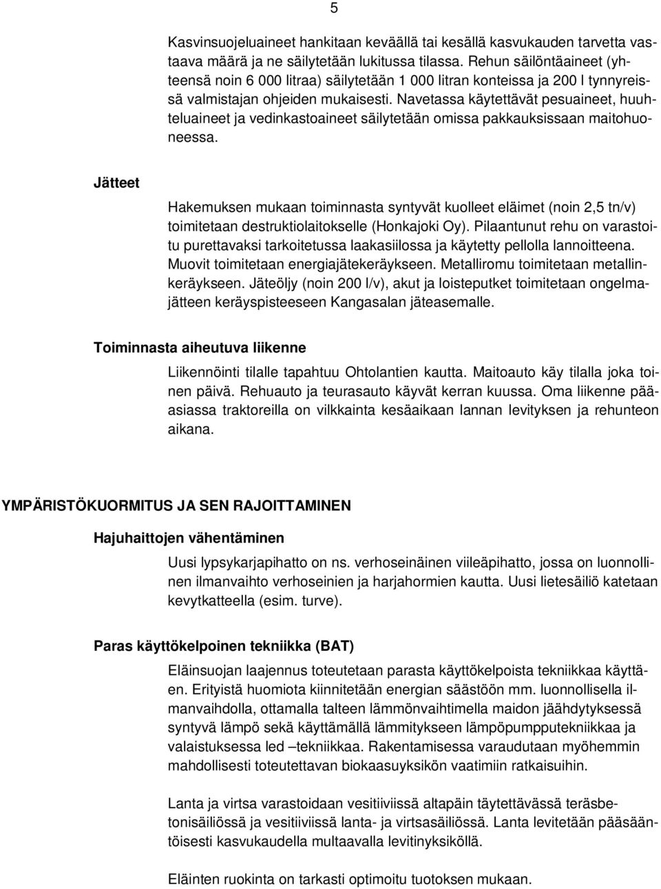 Navetassa käytettävät pesuaineet, huuhteluaineet ja vedinkastoaineet säilytetään omissa pakkauksissaan maitohuoneessa.