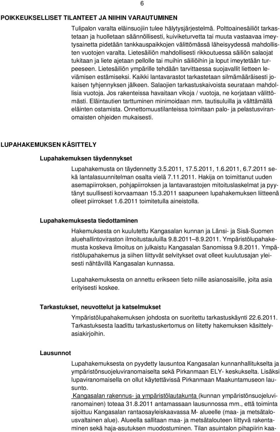 Lietesäiliön mahdollisesti rikkoutuessa säiliön salaojat tukitaan ja liete ajetaan pellolle tai muihin säiliöihin ja loput imeytetään turpeeseen.