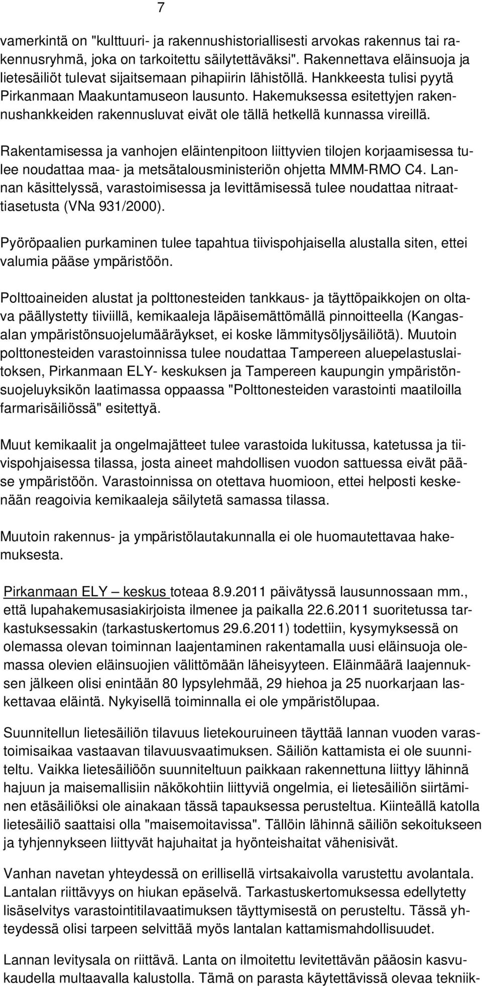 Hakemuksessa esitettyjen rakennushankkeiden rakennusluvat eivät ole tällä hetkellä kunnassa vireillä.