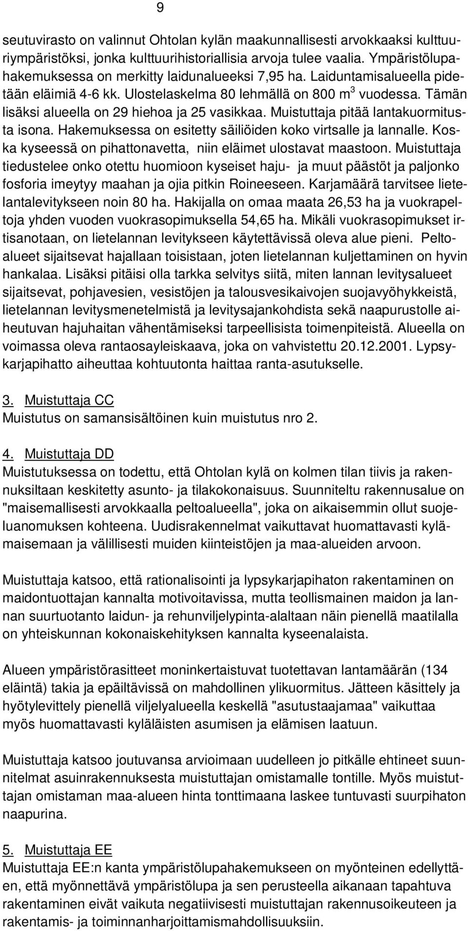 Tämän lisäksi alueella on 29 hiehoa ja 25 vasikkaa. Muistuttaja pitää lantakuormitusta isona. Hakemuksessa on esitetty säiliöiden koko virtsalle ja lannalle.