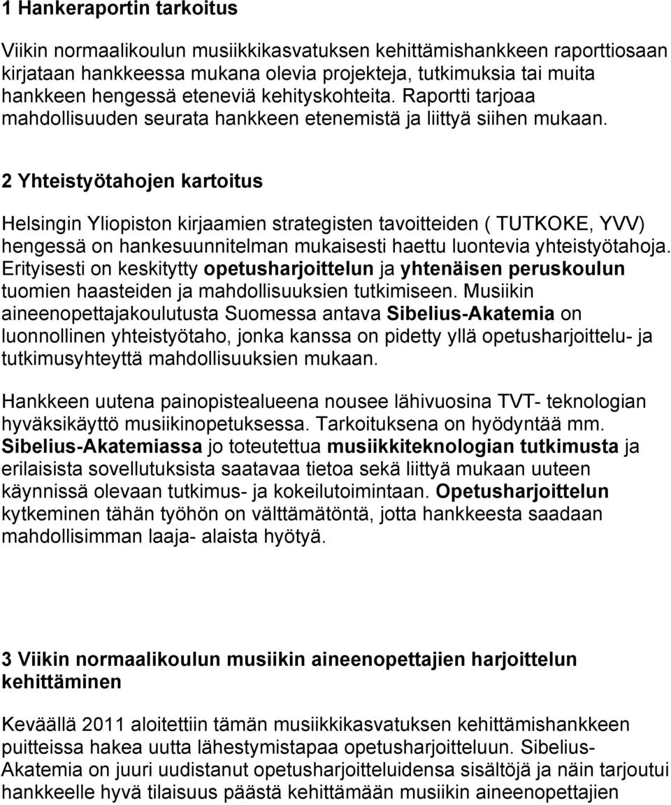 2 Yhteistyötahojen kartoitus Helsingin Yliopiston kirjaamien strategisten tavoitteiden ( TUTKOKE, YVV) hengessä on hankesuunnitelman mukaisesti haettu luontevia yhteistyötahoja.