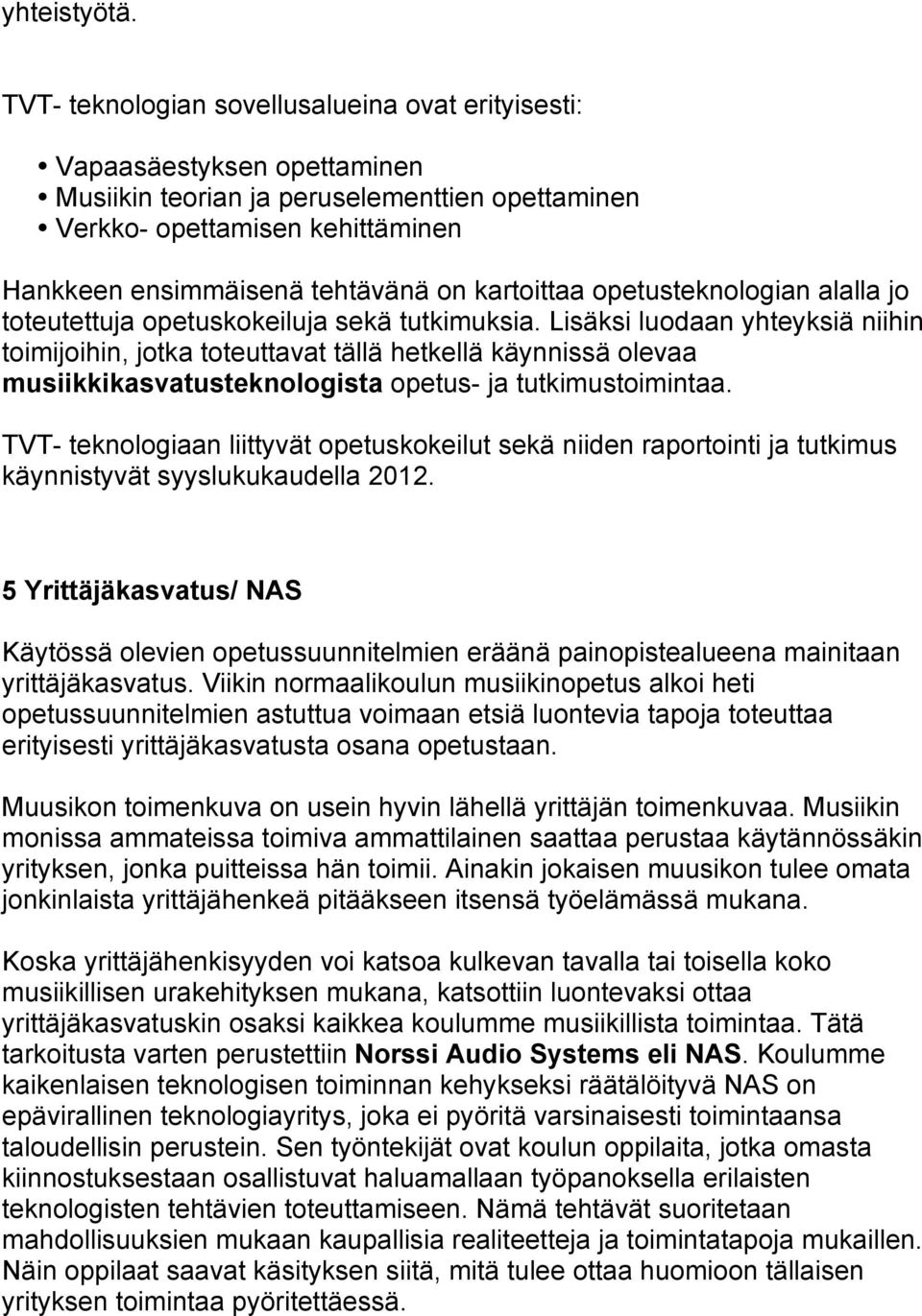 kartoittaa opetusteknologian alalla jo toteutettuja opetuskokeiluja sekä tutkimuksia.