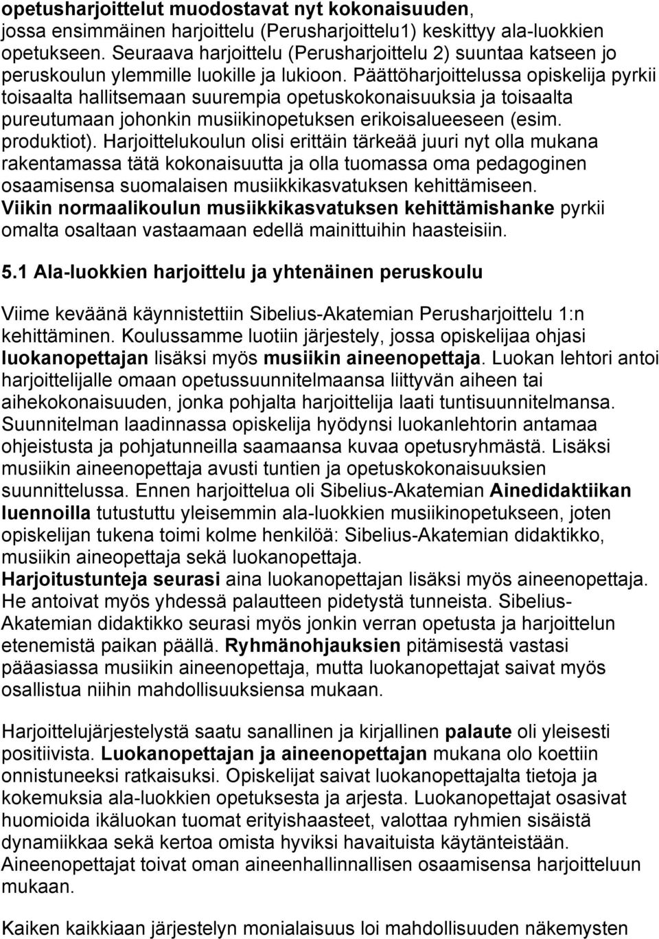 Päättöharjoittelussa opiskelija pyrkii toisaalta hallitsemaan suurempia opetuskokonaisuuksia ja toisaalta pureutumaan johonkin musiikinopetuksen erikoisalueeseen (esim. produktiot).