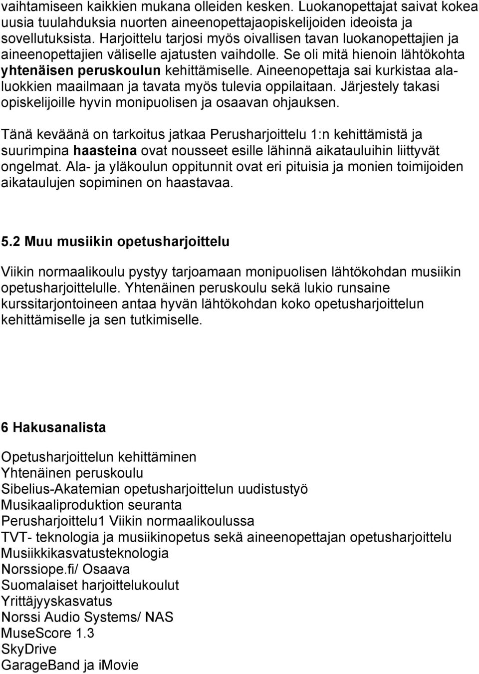 Aineenopettaja sai kurkistaa alaluokkien maailmaan ja tavata myös tulevia oppilaitaan. Järjestely takasi opiskelijoille hyvin monipuolisen ja osaavan ohjauksen.