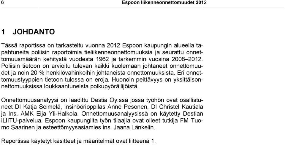 Poliisin tietoon on arvioitu tulevan kaikki kuolemaan johtaneet onnettomuudet ja noin 20 % henkilövahinkoihin johtaneista onnettomuuksista. Eri onnettomuustyyppien tietoon tulossa on eroja.