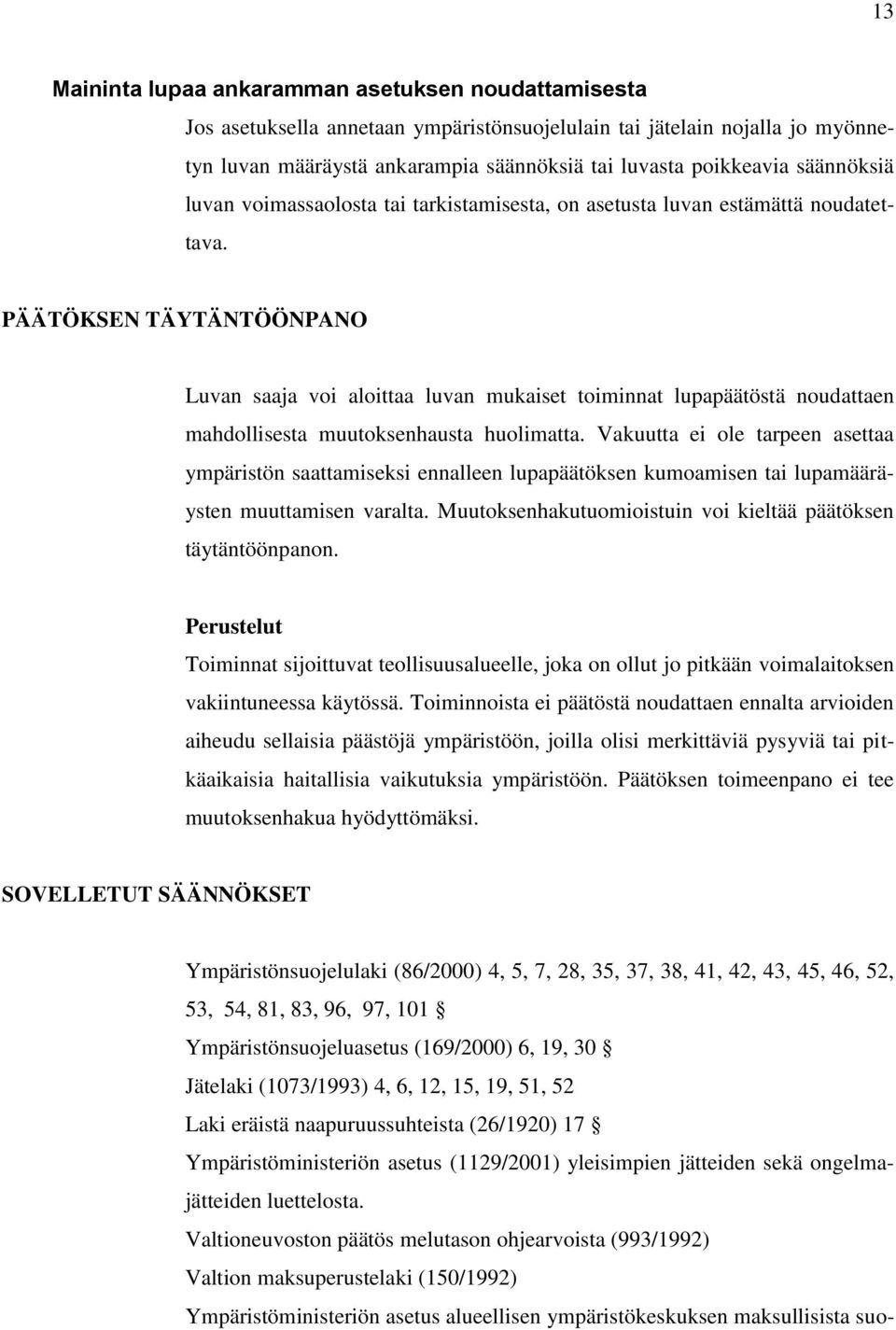 PÄÄTÖKSEN TÄYTÄNTÖÖNPANO Luvan saaja voi aloittaa luvan mukaiset toiminnat lupapäätöstä noudattaen mahdollisesta muutoksenhausta huolimatta.