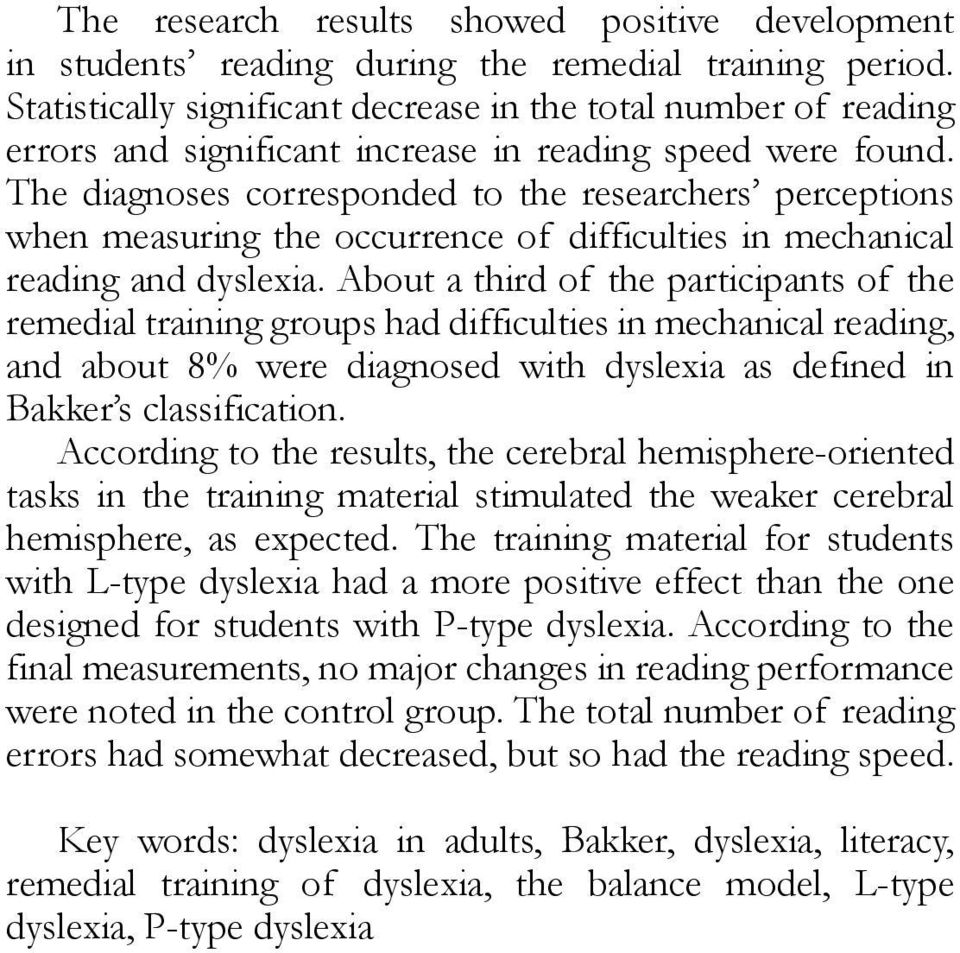 The diagnoses corresponded to the researchers perceptions when measuring the occurrence of difficulties in mechanical reading and dyslexia.