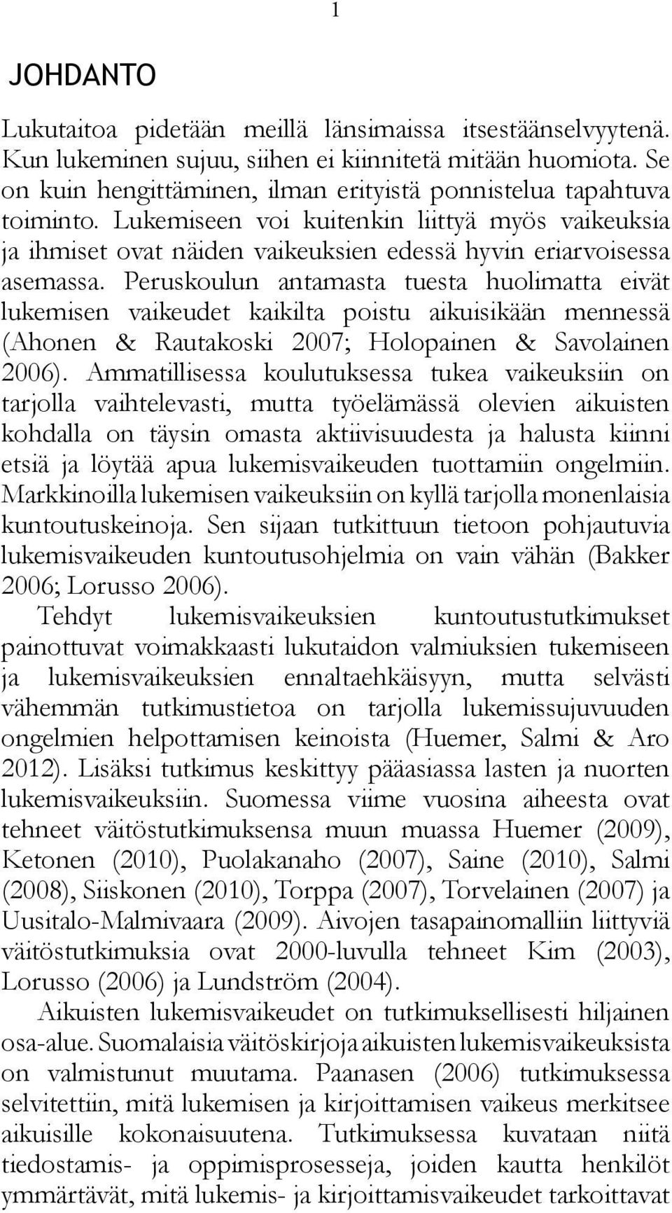 Peruskoulun antamasta tuesta huolimatta eivät lukemisen vaikeudet kaikilta poistu aikuisikään mennessä (Ahonen & Rautakoski 2007; Holopainen & Savolainen 2006).