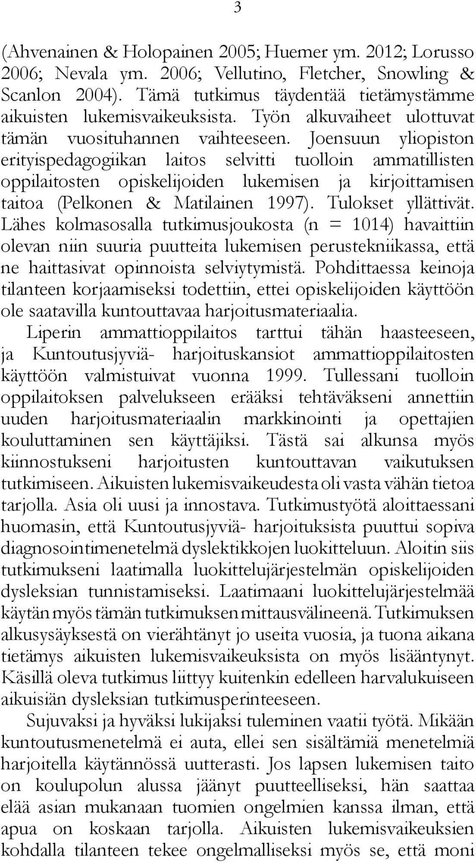 Joensuun yliopiston erityispedagogiikan laitos selvitti tuolloin ammatillisten oppilaitosten opiskelijoiden lukemisen ja kirjoittamisen taitoa (Pelkonen & Matilainen 1997). Tulokset yllättivät.