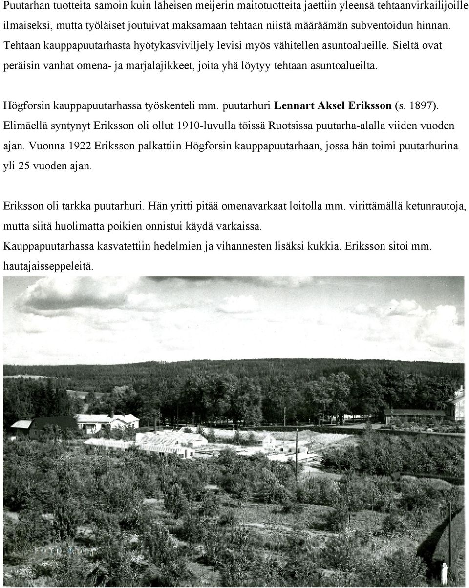 Högforsin kauppapuutarhassa työskenteli mm. puutarhuri Lennart Aksel Eriksson (s. 1897). Elimäellä syntynyt Eriksson oli ollut 1910-luvulla töissä Ruotsissa puutarha-alalla viiden vuoden ajan.