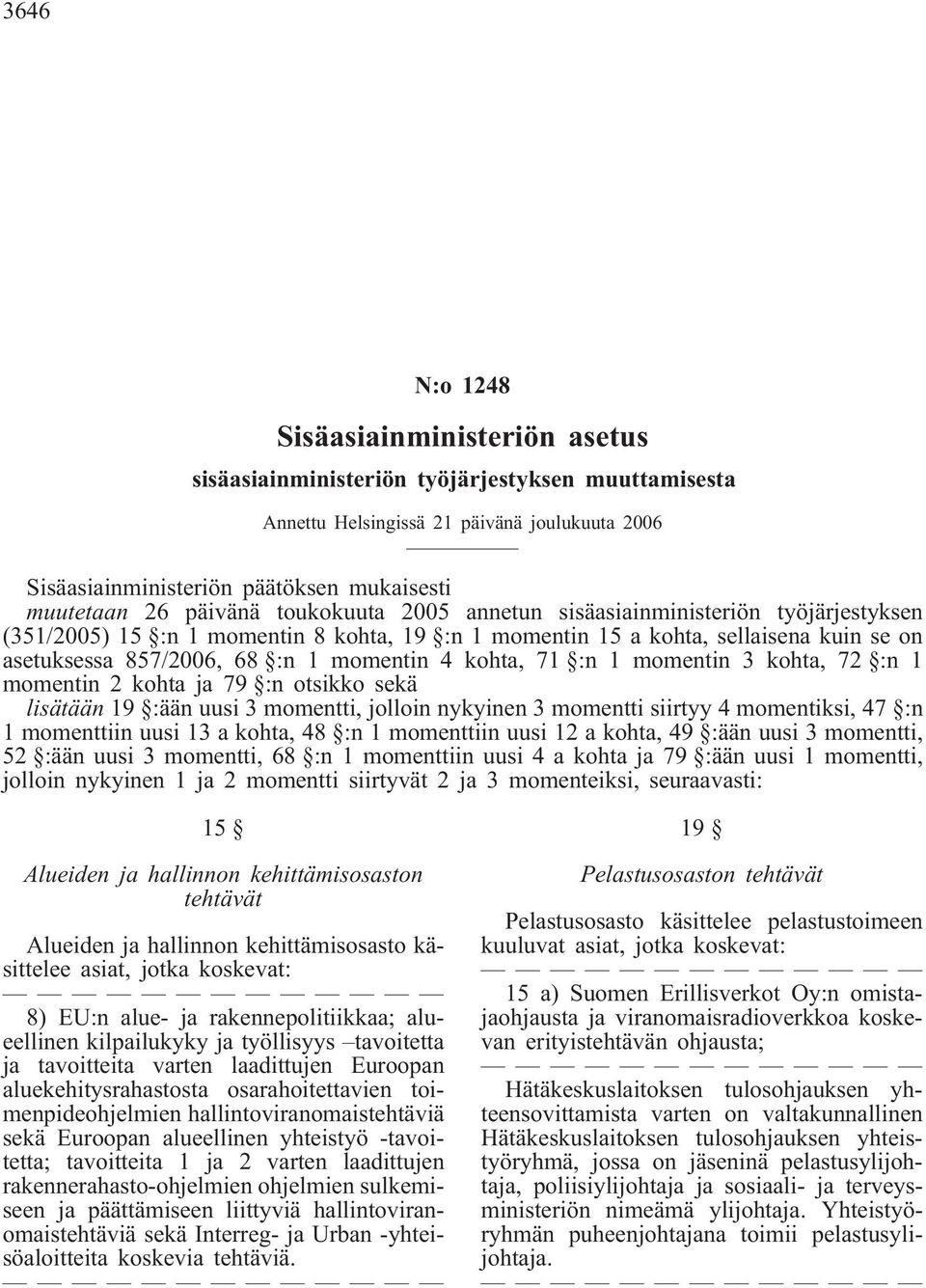 kohta, 71 :n 1 momentin 3 kohta, 72 :n 1 momentin 2 kohta ja 79 :n otsikko sekä lisätään 19 :ään uusi 3 momentti, jolloin nykyinen 3 momentti siirtyy 4 momentiksi, 47 :n 1 momenttiin uusi 13 a kohta,