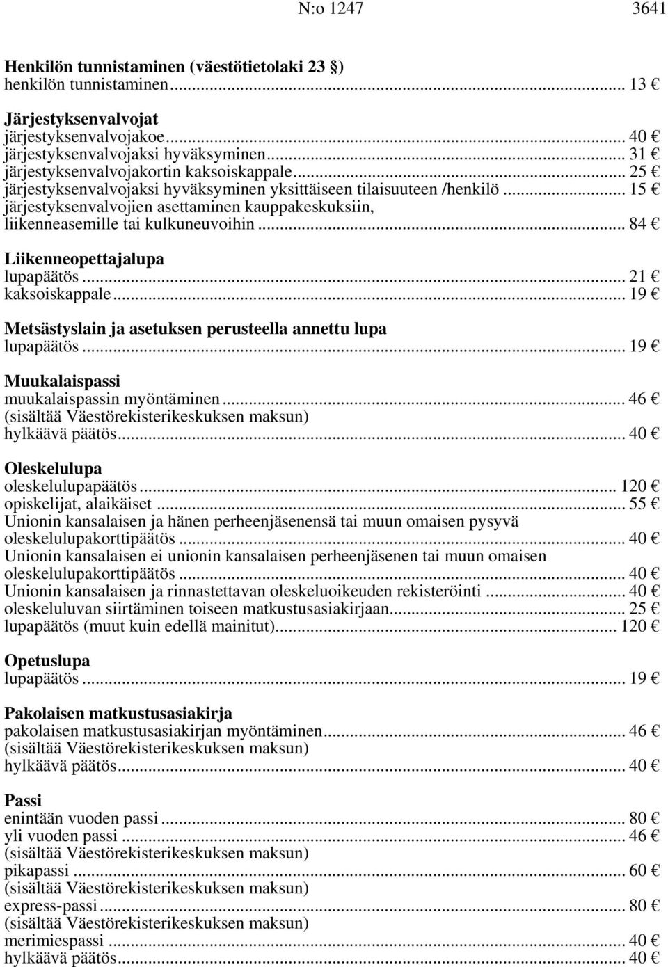 .. 15 järjestyksenvalvojien asettaminen kauppakeskuksiin, liikenneasemille tai kulkuneuvoihin... 84 Liikenneopettajalupa lupapäätös... 21 kaksoiskappale.