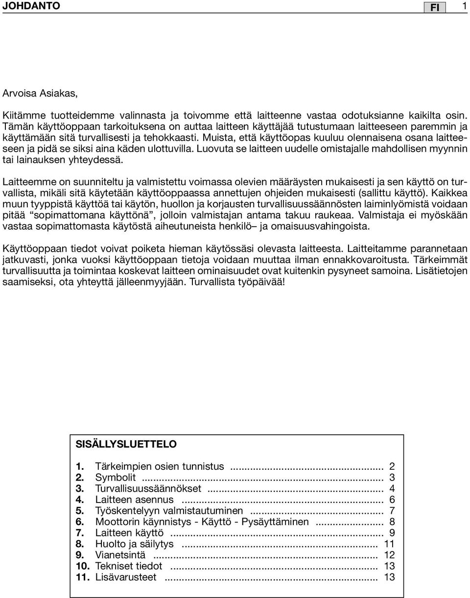 Muista, että käyttöopas kuuluu olennaisena osana laitteeseen ja pidä se siksi aina käden ulottuvilla. Luovuta se laitteen uudelle omistajalle mahdollisen myynnin tai lainauksen yhteydessä.